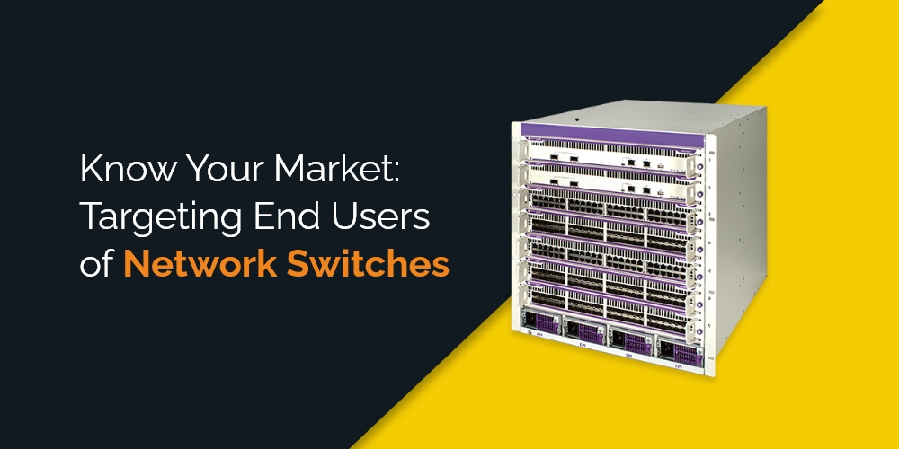 Know Your Market: Targeting End Users of Network Switches